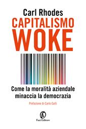 Capitalismo woke. Come la moralità aziendale minaccia la democrazia