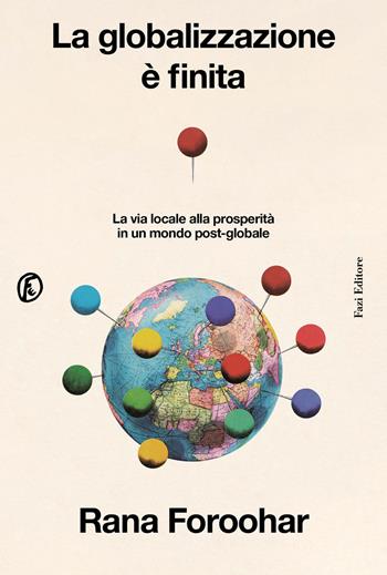 La globalizzazione è finita. La via locale alla prosperità in un mondo post-globale - Rana Foroohar - Libro Fazi 2025, Le terre | Libraccio.it
