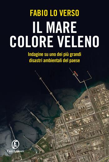 Il mare colore veleno. Indagine su uno dei più grandi disastri ambientali del paese - Fabio Lo Verso - Libro Fazi 2023, Le terre | Libraccio.it