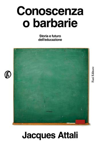 Conoscenza o barbarie. Storia e futuro dell'educazione - Jacques Attali - Libro Fazi 2025, Le terre | Libraccio.it