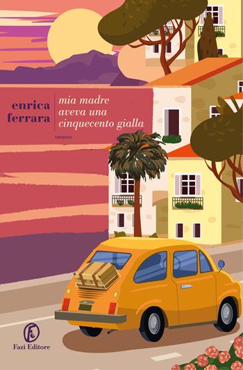 Mia madre aveva una Cinquecento gialla - Enrica Ferrara - Libro Fazi 2024, Le strade | Libraccio.it