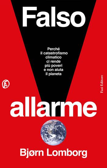 Falso allarme. Perché il catastrofismo climatico ci rende più poveri e non aiuta il pianeta - Bjørn Lomborg - Libro Fazi 2024, Le terre | Libraccio.it