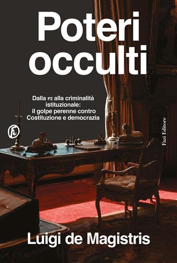 Poteri occulti. Dalla P2 alla criminalità istituzionale: il golpe perenne contro Costituzione e democrazia - Luigi De Magistris - Libro Fazi 2024, Le terre | Libraccio.it