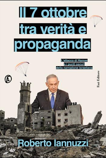 Il 7 ottobre fra verità e propaganda. L’attacco di Hamas e i punti oscuri della narrazione israeliana - Roberto Iannuzzi - Libro Fazi 2024, Le terre | Libraccio.it