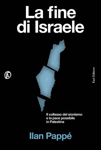 La fine di Israele. Il collasso del sionismo e la pace possibile in Palestina - Ilan Pappé - Libro Fazi 2025, Le terre | Libraccio.it