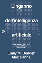 L'inganno dell'intelligenza artificiale. Come resistere a big tech e costruire il futuro che vogliamo