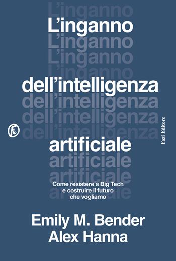 L'inganno dell'intelligenza artificiale. Come resistere a big tech e costruire il futuro che vogliamo - Emily M. Bender, Alex Hanna - Libro Fazi 2026, Le terre | Libraccio.it