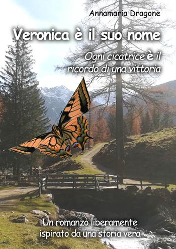Veronica è il suo nome. Ogni cicatrice è il ricordo di una vittoria - Annamaria Dragone - Libro EBS Print 2021 | Libraccio.it