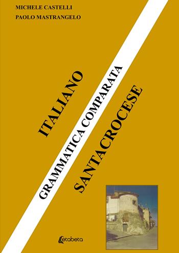Grammatica comparata. Italiano santacrocese - Michele Castelli, Paolo Mastrangelo - Libro EBS Print 2021 | Libraccio.it