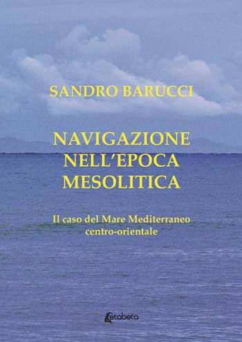 Navigazione nell'epoca mesolitica. Il caso del mare Mediterraneo centro-orientale - Sandro Barucci - Libro EBS Print 2020 | Libraccio.it