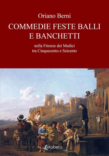 Commedie feste balli e banchetti nella Firenze dei Medici tra Cinquecento e Seicento - Oriano Berni - Libro EBS Print 2021 | Libraccio.it
