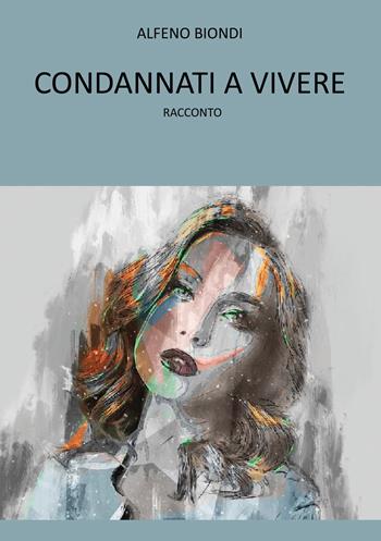 Condannati a vivere - Alfeno Biondi - Libro EBS Print 2021 | Libraccio.it