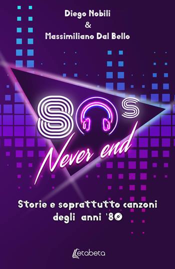 80's never end. Storie e soprattutto canzoni degli anni '80 - Diego Nobili, Massimiliano Dal Bello - Libro EBS Print 2021 | Libraccio.it