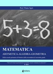 Matematica. Aritmetica-Algebra-Geometria. Dalla scuola primaria al biennio della secondaria di secondo grado