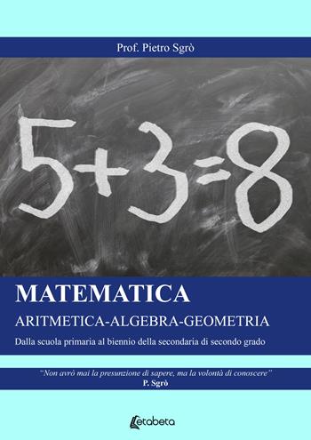 Matematica. Aritmetica-Algebra-Geometria. Dalla scuola primaria al biennio della secondaria di secondo grado - Pietro Sgrò - Libro EBS Print 2021 | Libraccio.it