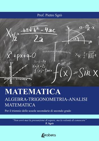 Matematica. Algebra-Trigonometria-Analisi matematica. Per il triennio delle Scuole superiori - Pietro Sgrò - Libro EBS Print 2021 | Libraccio.it