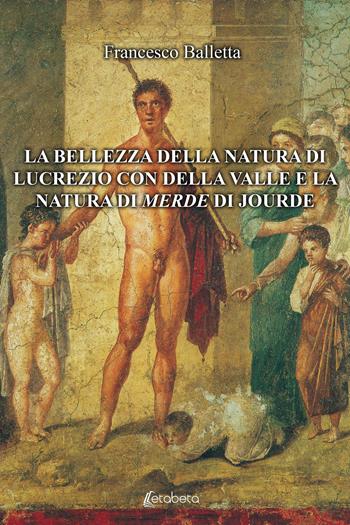 La bellezza della natura di Lucrezio con Della Valle e la natura di merde di Jourde - Francesco Balletta - Libro EBS Print 2021 | Libraccio.it