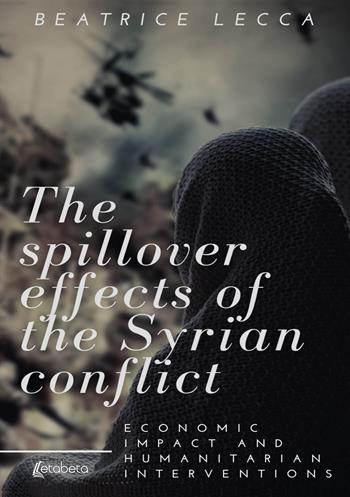 The spillover effects of the Syrian conflict. Economic impact and humanitarian interventions - Beatrice Lecca - Libro EBS Print 2021 | Libraccio.it