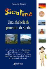 Siculina una shekelesh proemio di Sicilia. Origini ed evoluzioni di culture e civiltà nell'area ionico-etnea dall'approdo dei siculi ai nostri giorni