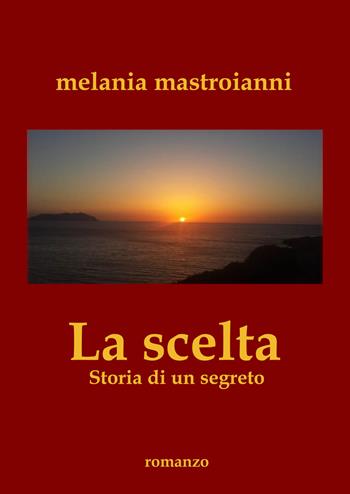 La scelta. Storia di un segreto - Melania Mastroianni - Libro EBS Print 2021 | Libraccio.it
