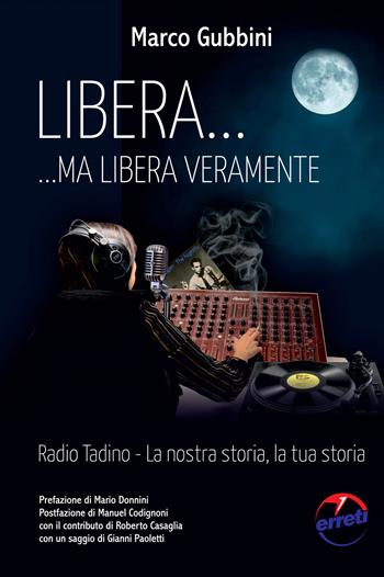 Libera... ma libera veramente. Radio Tadin. La nostra storia, la tua storia - Marco Gubbini - Libro EBS Print 2021 | Libraccio.it