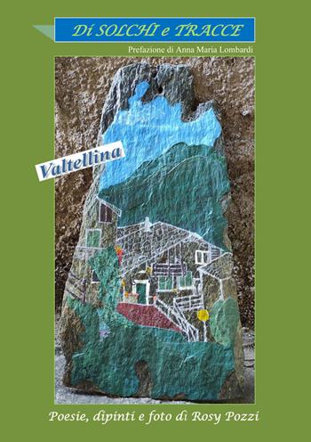 Di solchi e tracce. Valtellina - Rosy Pozzi - Libro EBS Print 2021 | Libraccio.it
