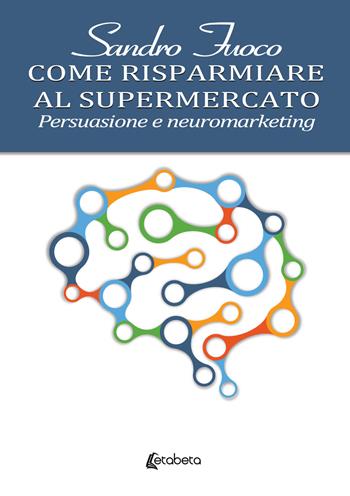 Come risparmiare al supermercato. Persuasione e neuromarketing - Sandro Fuoco - Libro EBS Print 2021 | Libraccio.it