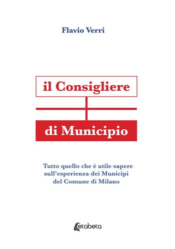 Il Consigliere di Municipio. Tutto quello che è utile sapere sull'esperienza dei Municipi del Comune di Milano - Flavio Verri - Libro EBS Print 2021 | Libraccio.it