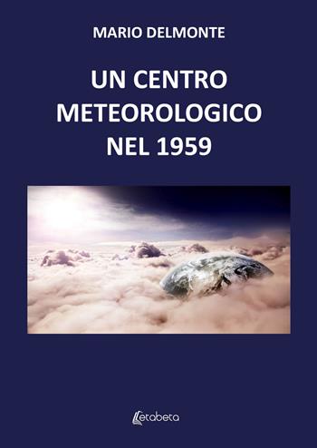 Un centro meteorologico nel 1959 - Mario Delmonte - Libro EBS Print 2021 | Libraccio.it