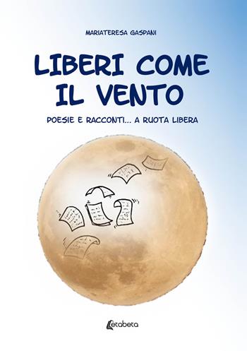 Liberi come il vento. Poesie e racconti... a ruota libera - Mariateresa Gaspani - Libro EBS Print 2021 | Libraccio.it
