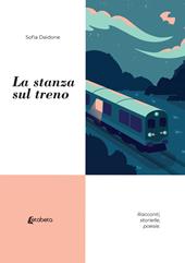 La stanza sul treno. Racconti, storielle, poesie