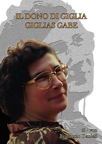 Il dono di Giglia-Giglias gabe. Ediz. bilingue - Ferruccio Danieli - Libro EBS Print 2021 | Libraccio.it