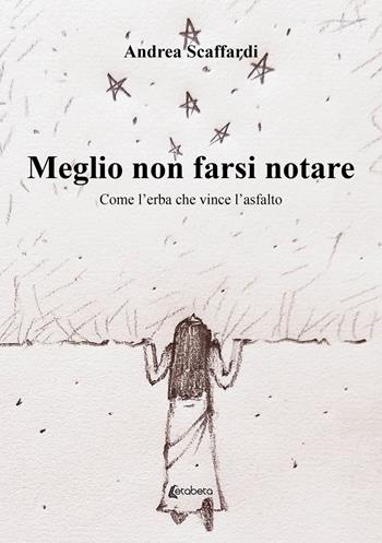 Meglio non farsi notare. Come l'erba che vince l'asfalto - Andrea Scaffardi - Libro EBS Print 2021 | Libraccio.it