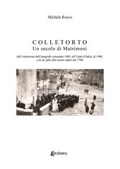 Colletorto. Un secolo di matrimoni. Dall'istituzione dell'anagrafe comunale 1809, all'unità d'Italia, al 1900, con un salto alle nostre radici nel 1700