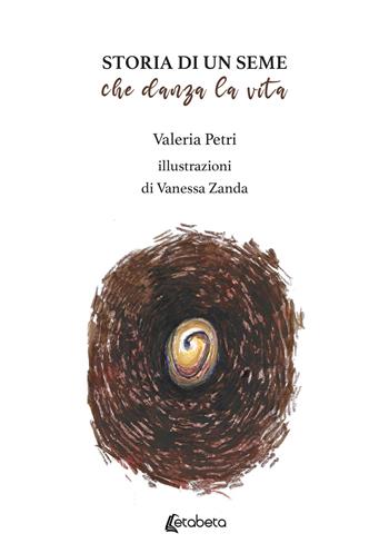 Storia di un seme che danza la vita - Valeria Petri - Libro EBS Print 2021 | Libraccio.it
