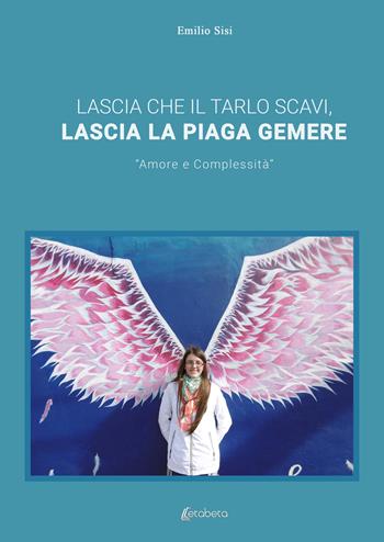 Lascia che il tarlo scavi, lascia la piaga gemere. «Amore e complessità» - Emilio Sisi - Libro EBS Print 2021 | Libraccio.it