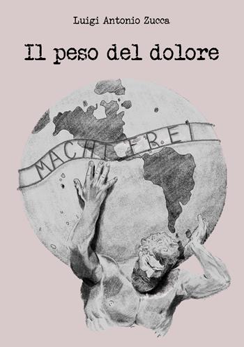 Il peso del dolore - Luigi Antonio Zucca - Libro EBS Print 2021 | Libraccio.it