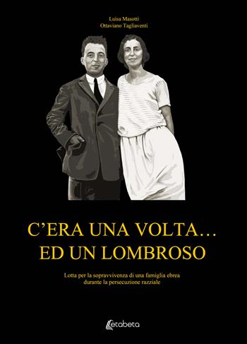 C'era una volta... ed un Lombroso. Lotta per la sopravvivenza di una famiglia ebrea durante la persecuzione razziale - Luisa Masotti, Ottaviano Tagliaventi - Libro EBS Print 2021 | Libraccio.it