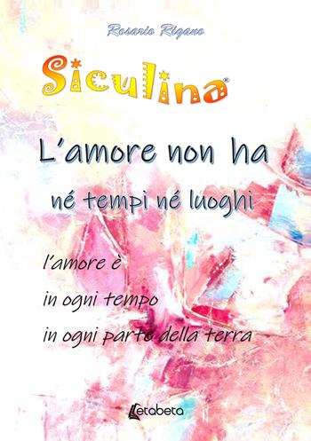 Siculina. L'amore non ha né tempi né luoghi. l'amore è in ogni tempo in ogni parte della terra - Rosario Rigano - Libro EBS Print 2022 | Libraccio.it