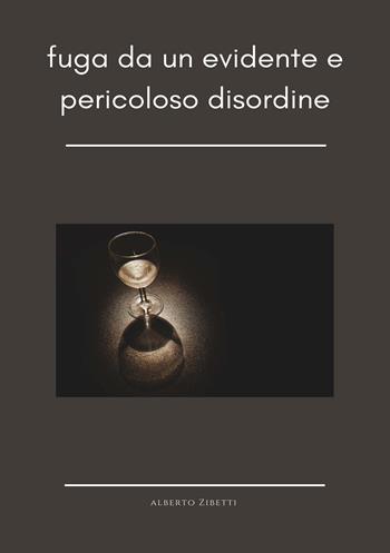 Fuga da un evidente e pericoloso disordine - Alberto Zibetti - Libro EBS Print 2022 | Libraccio.it