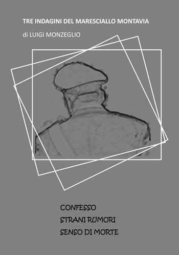 Tre indagini del Maresciallo Montavia: Confesso-Strani rumori-Senso di morte - Luigi Monzeglio - Libro EBS Print 2022 | Libraccio.it