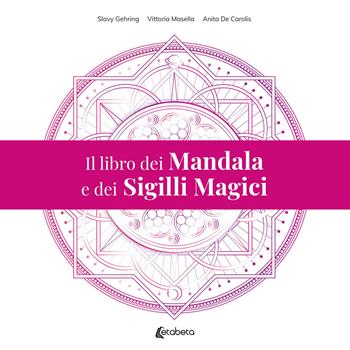 Il libro dei mandala e dei sigilli magici - Slavy Gehring, Vittoria Masella, Anita De Carolis - Libro EBS Print 2022 | Libraccio.it