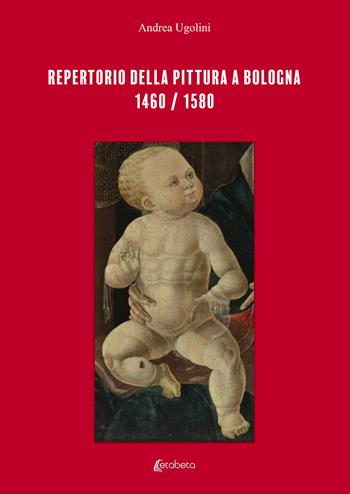 Repertorio della pittura a Bologna. 1460/1580. Ediz. illustrata - Andrea Ugolini - Libro EBS Print 2022 | Libraccio.it