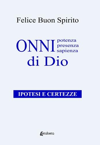 Onnipotenza, onnipresenza, onnisapienza di Dio. Ipotesi e certezze - Felice Buon Spirito - Libro EBS Print 2022 | Libraccio.it