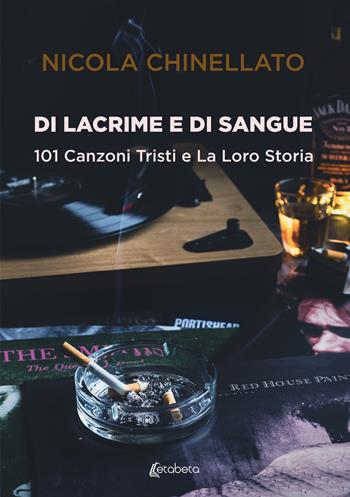 Di lacrime e di sangue. 101 canzoni tristi e la loro storia - Nicola Chinellato - Libro EBS Print 2022 | Libraccio.it