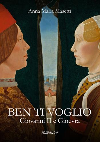 Ben ti voglio. Giovanni II e Ginevra - Anna Maria Masetti - Libro EBS Print 2022 | Libraccio.it