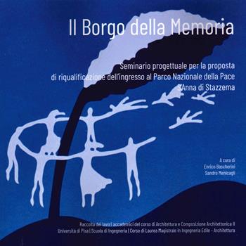 Il borgo delle memoria. Seminario progettuale per la proposta di riqualificazione dell'ingresso al Parco Nazionale della Pace S'Anna di Stazzema - Enrico Bascherini, Sandro Menicagli - Libro EBS Print 2022 | Libraccio.it