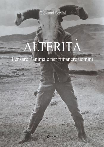 Alterità. Pensare l'animale per rimanere uomini - Giovanni Sorlini - Libro EBS Print 2022 | Libraccio.it