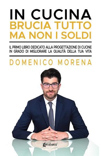 In cucina brucia tutto ma non i soldi. Il primo libro dedicato alla progettazione di cucine in grado di migliorare la qualità della tua vita - Domenico Morena - Libro EBS Print 2022 | Libraccio.it