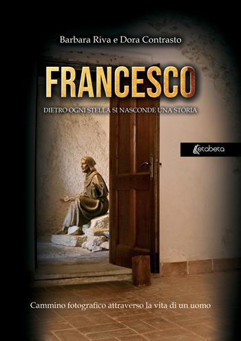 Francesco. Dietro ogni stella si nasconde una storia. Cammino fotografico attraverso la vita di un uomo - Barbara Riva, Dora Contrasto - Libro EBS Print 2022 | Libraccio.it